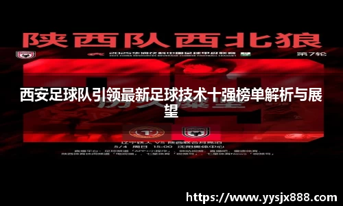 西安足球队引领最新足球技术十强榜单解析与展望