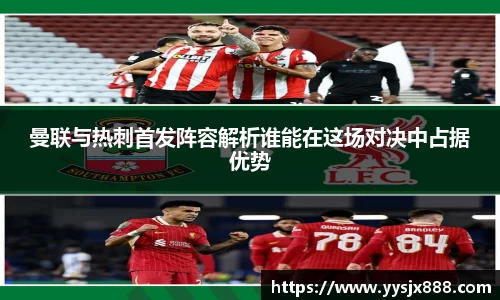 曼联与热刺首发阵容解析谁能在这场对决中占据优势